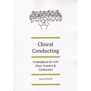 Carol Conducting: Handbook for Irish Choir Trainers & Conductors - Kevin O' Carroll