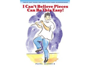 I Can't Believe Pieces Can Be This Easy!: Flute & Piano - Paul Harris